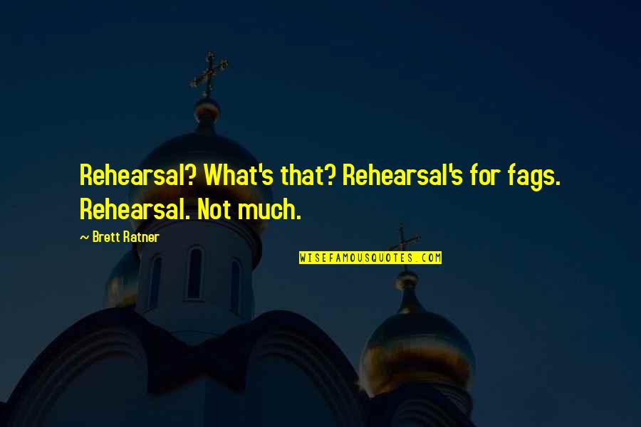 Akarsu Asinim Quotes By Brett Ratner: Rehearsal? What's that? Rehearsal's for fags. Rehearsal. Not
