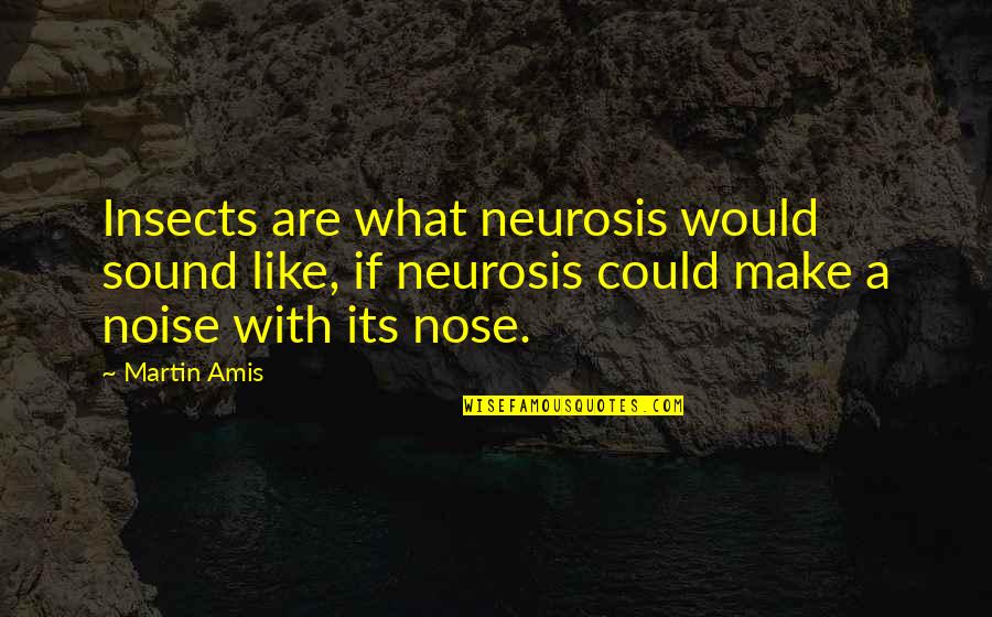 Akarsularda Quotes By Martin Amis: Insects are what neurosis would sound like, if