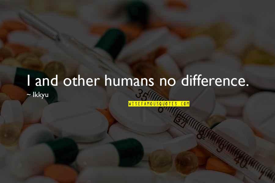 Akarsuyun Debi Quotes By Ikkyu: I and other humans no difference.