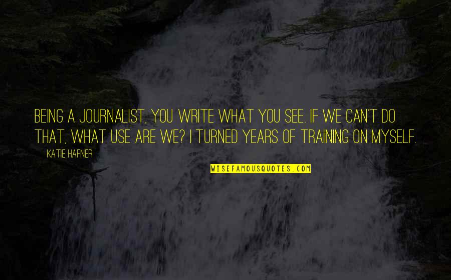 Akarsuyun Debi Quotes By Katie Hafner: Being a journalist, you write what you see.