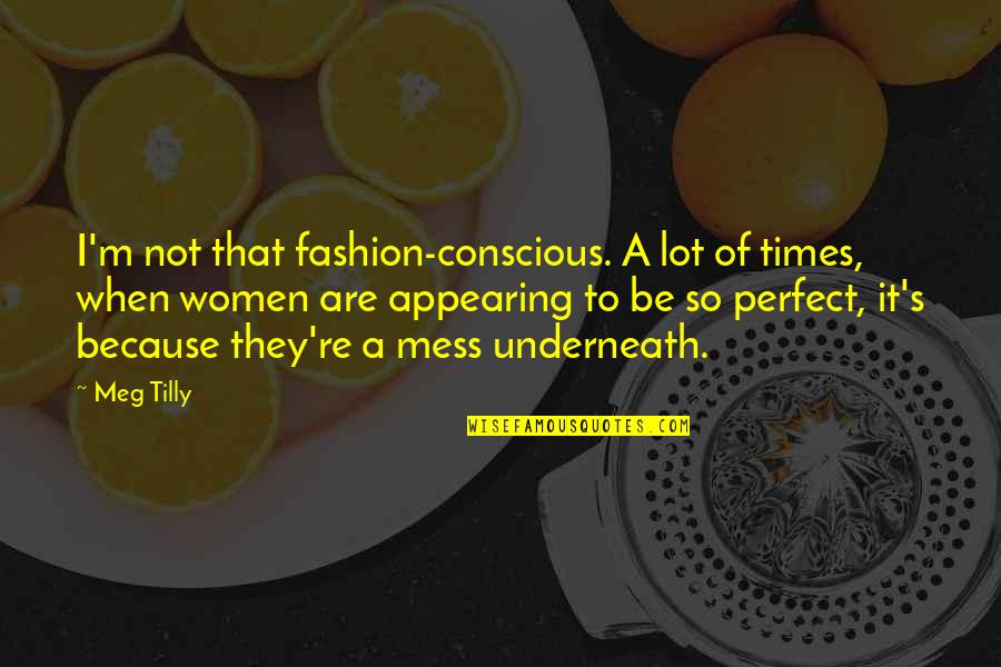 Akarsuyun Debi Quotes By Meg Tilly: I'm not that fashion-conscious. A lot of times,