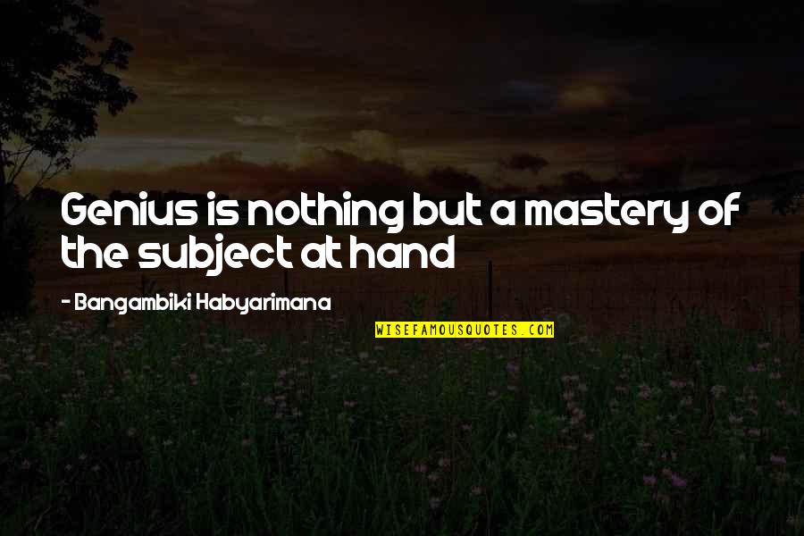 Akasaka Ryuunosuke Quotes By Bangambiki Habyarimana: Genius is nothing but a mastery of the Akasaka Ryuunosuke Quotes By Bangambiki Habyarimana: Genius is nothing but a mastery of the