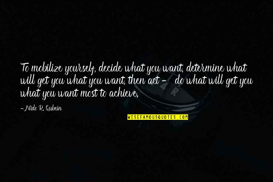 Akash In The Love Quotes By Nido R. Qubein: To mobilize yourself, decide what you want, determine Akash In The Love Quotes By Nido R. Qubein: To mobilize yourself, decide what you want, determine