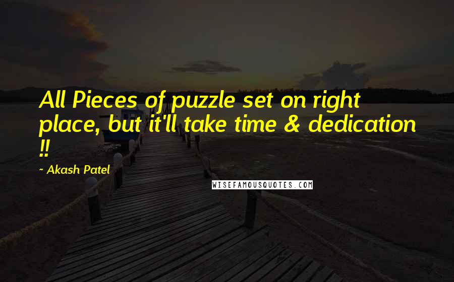 Akash Patel quotes: All Pieces of puzzle set on right place, but it'll take time & dedication !!