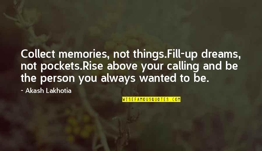 Akash Quotes By Akash Lakhotia: Collect memories, not things.Fill-up dreams, not pockets.Rise above