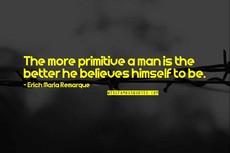 Akash Quotes By Erich Maria Remarque: The more primitive a man is the better