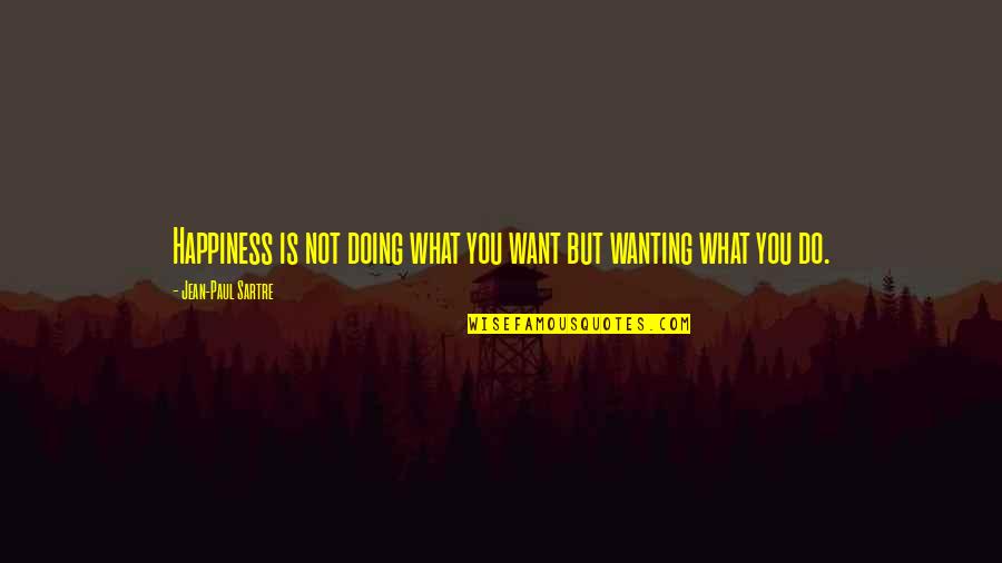 Akasha Quotes By Jean-Paul Sartre: Happiness is not doing what you want but