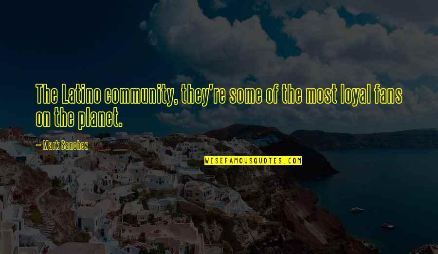 Akasha Quotes By Mark Sanchez: The Latino community, they're some of the most