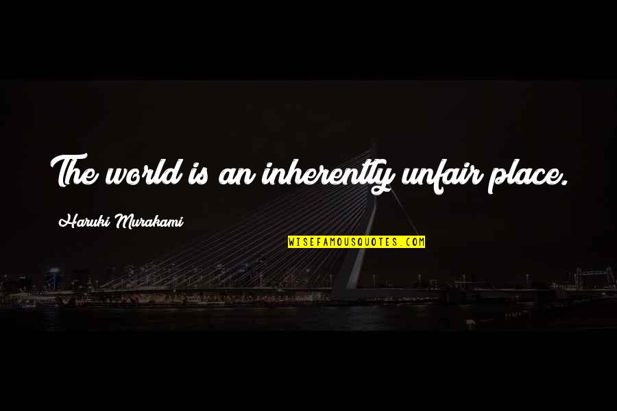 Akashic Quotes By Haruki Murakami: The world is an inherently unfair place. Akashic Quotes By Haruki Murakami: The world is an inherently unfair place.