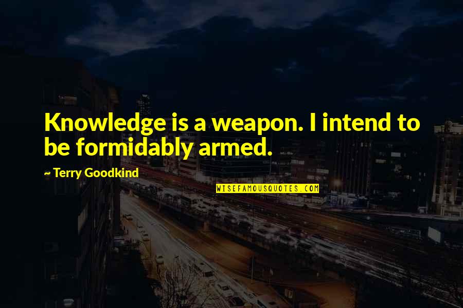 Akashic Quotes By Terry Goodkind: Knowledge is a weapon. I intend to be