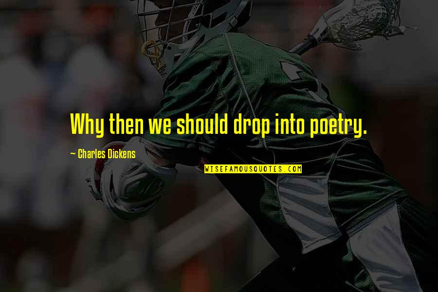 Akashvani Quotes By Charles Dickens: Why then we should drop into poetry. Akashvani Quotes By Charles Dickens: Why then we should drop into poetry.