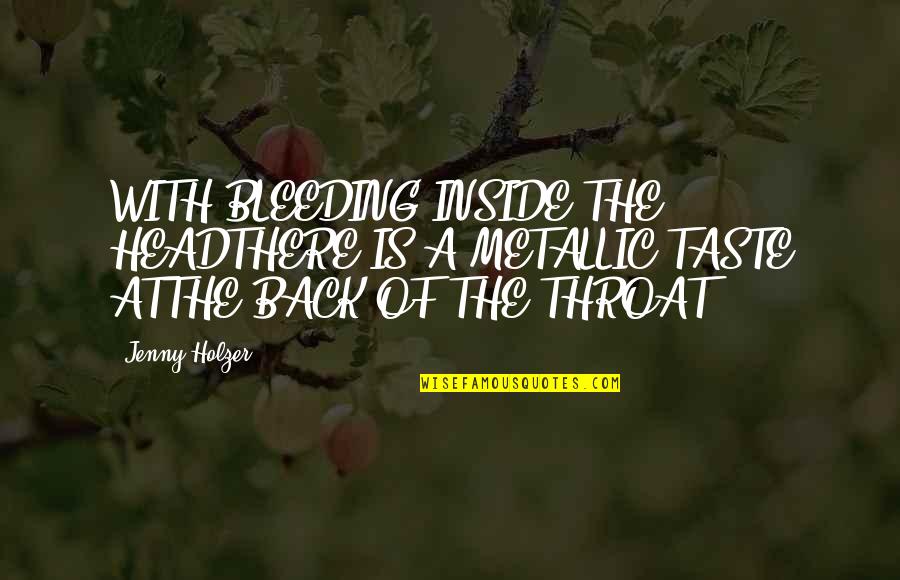 Akasu Quotes By Jenny Holzer: WITH BLEEDING INSIDE THE HEADTHERE IS A METALLIC