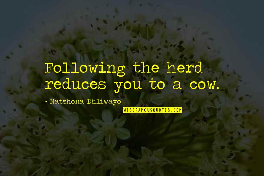 Akasu Quotes By Matshona Dhliwayo: Following the herd reduces you to a cow. Akasu Quotes By Matshona Dhliwayo: Following the herd reduces you to a cow.