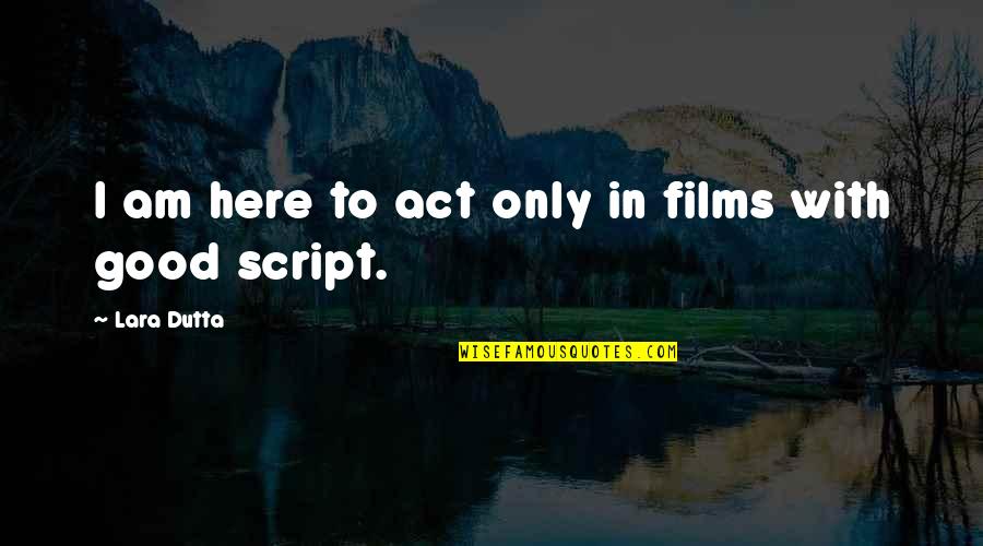 Akasuna No Sasori Quotes By Lara Dutta: I am here to act only in films Akasuna No Sasori Quotes By Lara Dutta: I am here to act only in films