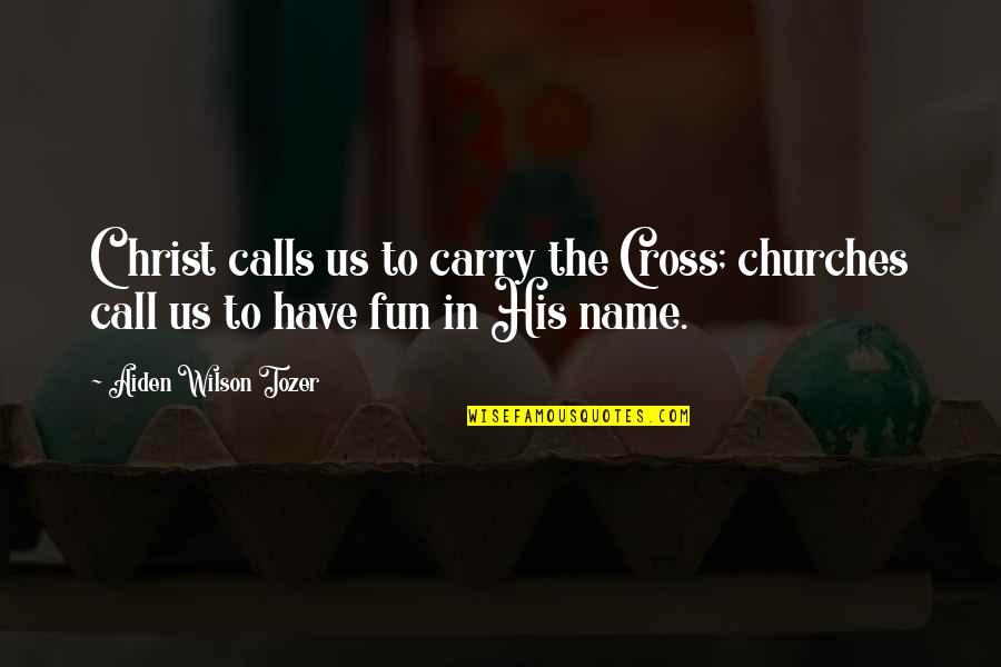 Akatafoc Quotes By Aiden Wilson Tozer: Christ calls us to carry the Cross; churches
