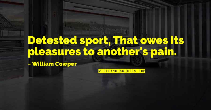 Akatafoc Quotes By William Cowper: Detested sport, That owes its pleasures to another's Akatafoc Quotes By William Cowper: Detested sport, That owes its pleasures to another's
