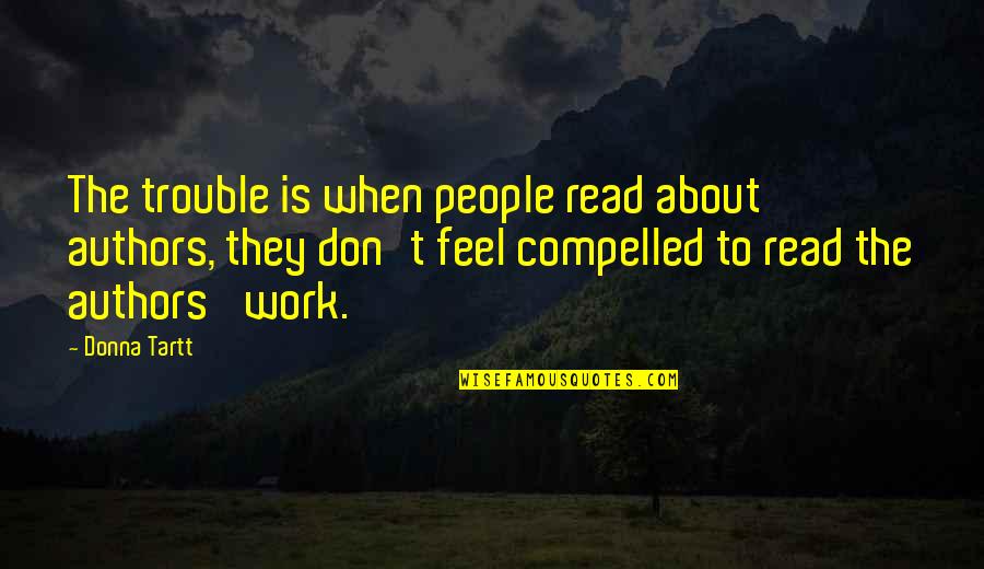 Akatsuchi Team Quotes By Donna Tartt: The trouble is when people read about authors,