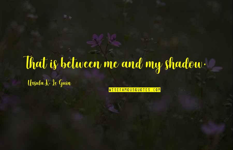 Akatsuka Botanical Garden Quotes By Ursula K. Le Guin: That is between me and my shadow.