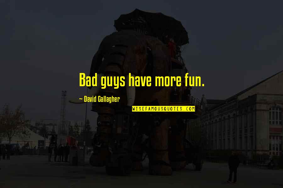 Akatsuka Dojo Quotes By David Gallagher: Bad guys have more fun. Akatsuka Dojo Quotes By David Gallagher: Bad guys have more fun.
