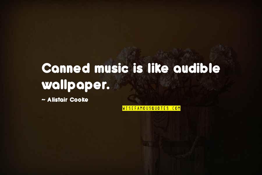 Akaworldwide Quotes By Alistair Cooke: Canned music is like audible wallpaper.