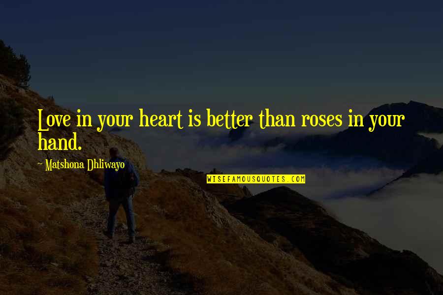 Akaya Oakleaf Quotes By Matshona Dhliwayo: Love in your heart is better than roses Akaya Oakleaf Quotes By Matshona Dhliwayo: Love in your heart is better than roses