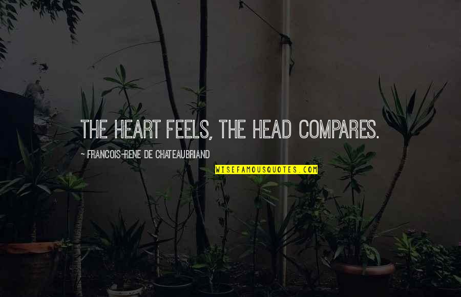 Akayda Quotes By Francois-Rene De Chateaubriand: The heart feels, the head compares. Akayda Quotes By Francois-Rene De Chateaubriand: The heart feels, the head compares.