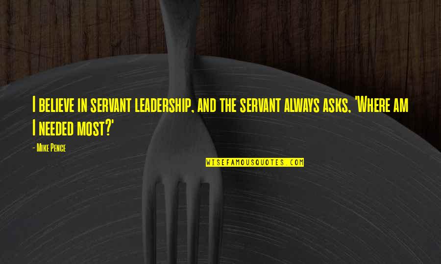 Akaylah Ellison Quotes By Mike Pence: I believe in servant leadership, and the servant Akaylah Ellison Quotes By Mike Pence: I believe in servant leadership, and the servant