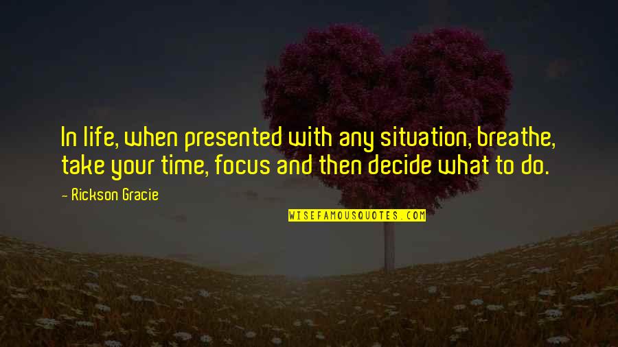 Akaylah Ellison Quotes By Rickson Gracie: In life, when presented with any situation, breathe, Akaylah Ellison Quotes By Rickson Gracie: In life, when presented with any situation, breathe,