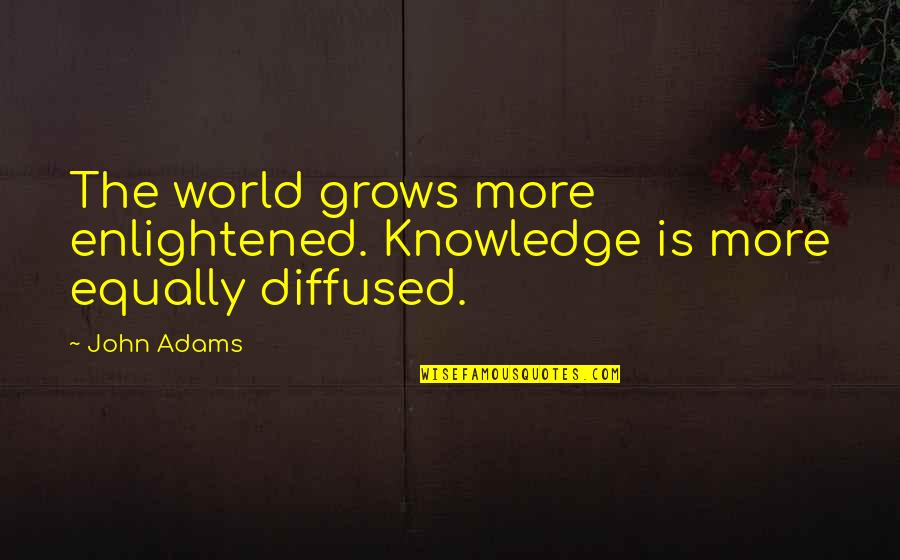 Akbaba Kral Sakir Quotes By John Adams: The world grows more enlightened. Knowledge is more