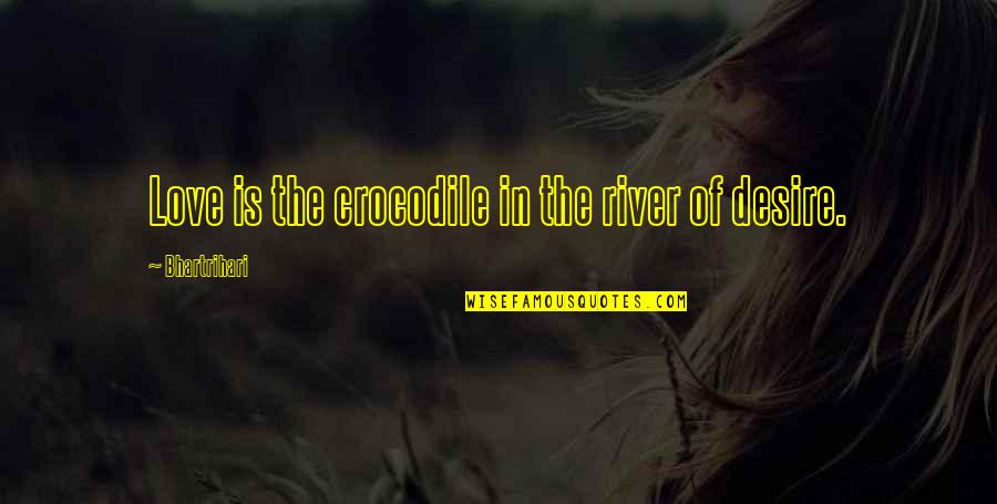 Akbal Quotes By Bhartrihari: Love is the crocodile in the river of