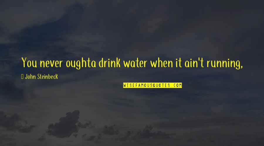 Akbal Quotes By John Steinbeck: You never oughta drink water when it ain't