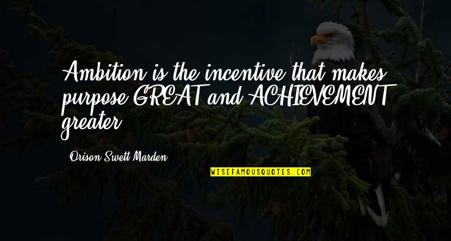 Akbal Quotes By Orison Swett Marden: Ambition is the incentive that makes purpose GREAT