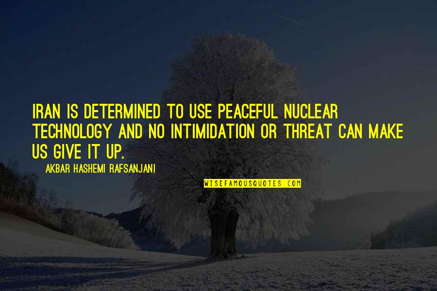 Akbar Hashemi Rafsanjani Quotes By Akbar Hashemi Rafsanjani: Iran is determined to use peaceful nuclear technology Akbar Hashemi Rafsanjani Quotes By Akbar Hashemi Rafsanjani: Iran is determined to use peaceful nuclear technology