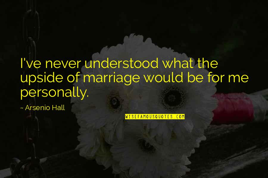 Akbar Of Love Quotes By Arsenio Hall: I've never understood what the upside of marriage