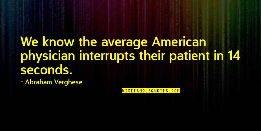 Akbar Online Quotes By Abraham Verghese: We know the average American physician interrupts their