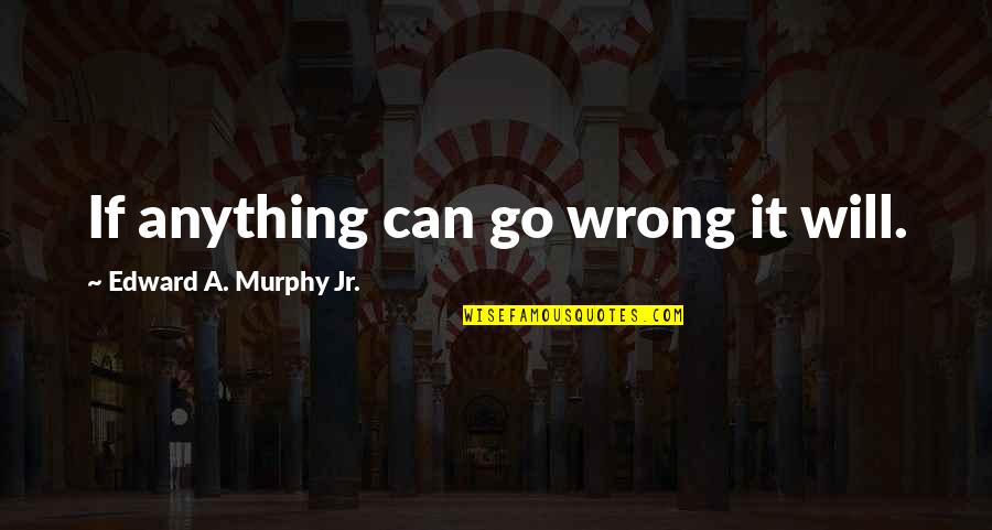 Akbari Hajj Quotes By Edward A. Murphy Jr.: If anything can go wrong it will.