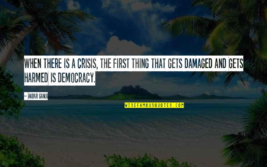 Akbar's Quotes By Akbar Ganji: When there is a crisis, the first thing