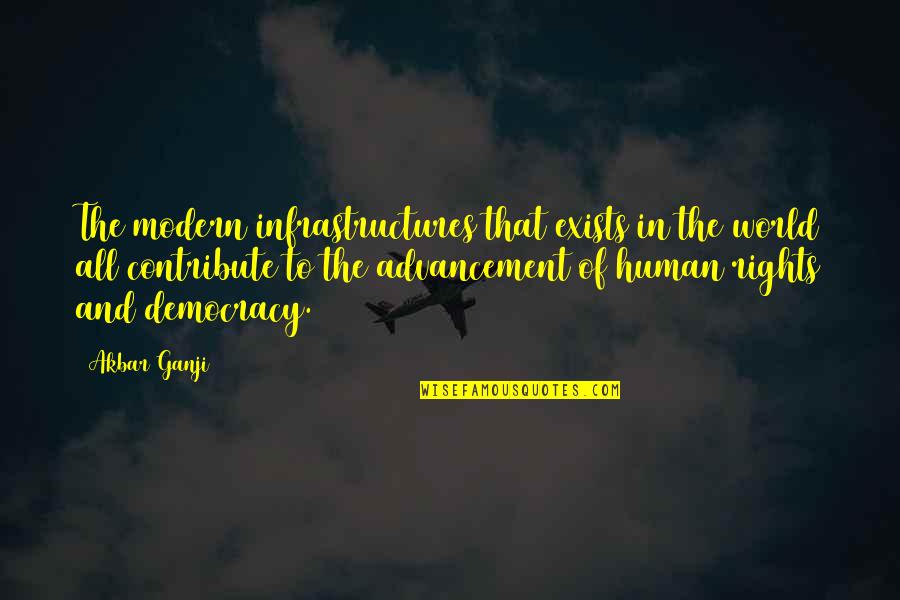 Akbar's Quotes By Akbar Ganji: The modern infrastructures that exists in the world Akbar's Quotes By Akbar Ganji: The modern infrastructures that exists in the world