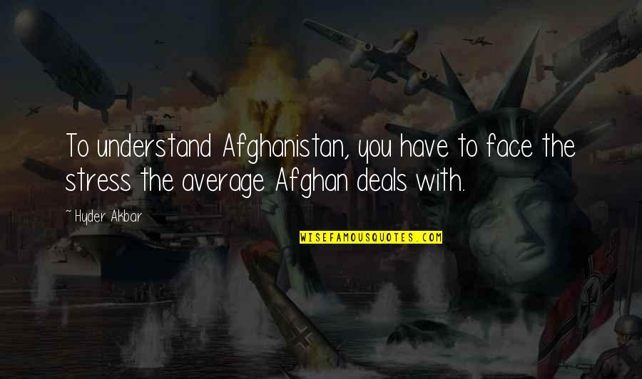 Akbar's Quotes By Hyder Akbar: To understand Afghanistan, you have to face the