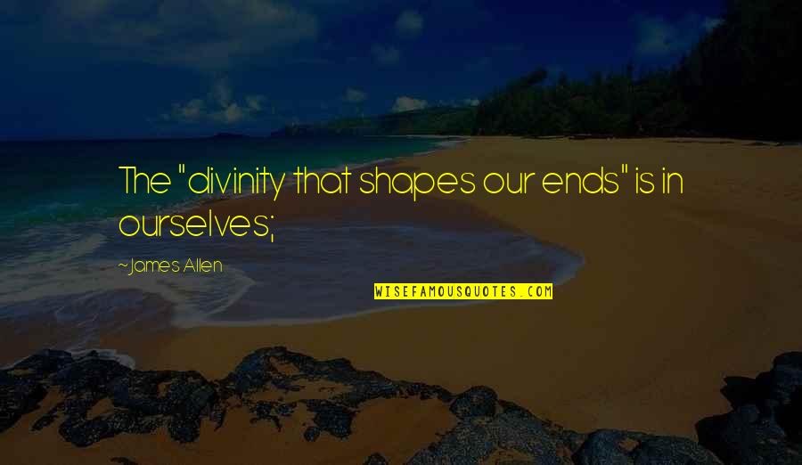 Akbay English Quotes By James Allen: The "divinity that shapes our ends" is in