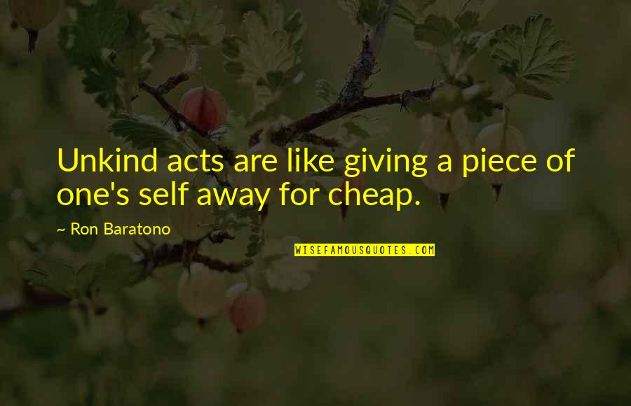 Akcaya Quotes By Ron Baratono: Unkind acts are like giving a piece of