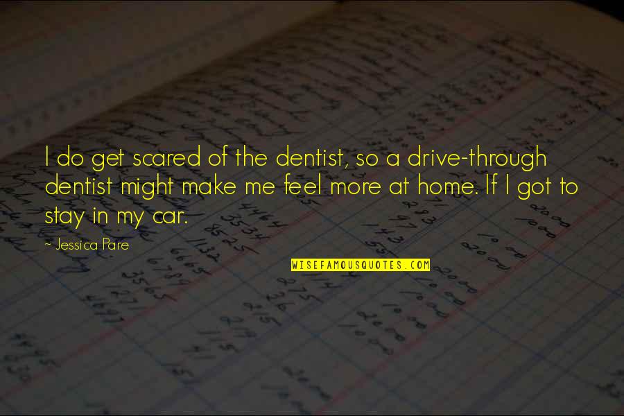 Akce V Quotes By Jessica Pare: I do get scared of the dentist, so Akce V Quotes By Jessica Pare: I do get scared of the dentist, so