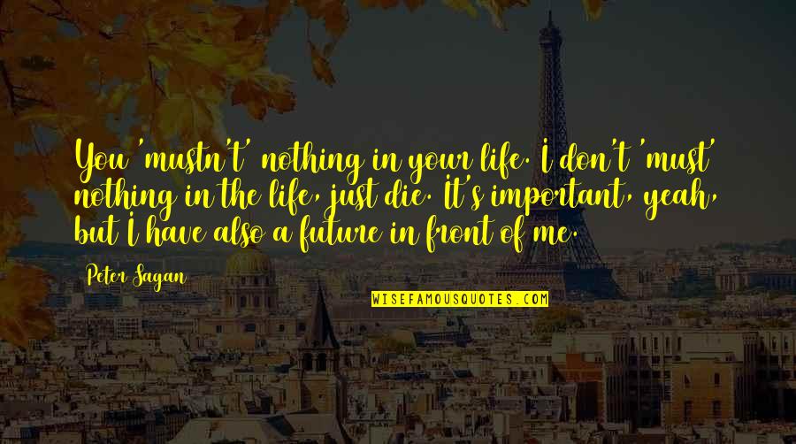 Akcent 2020 Quotes By Peter Sagan: You 'mustn't' nothing in your life. I don't