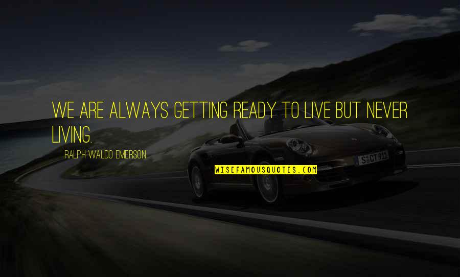Akcent Im Quotes By Ralph Waldo Emerson: We are always getting ready to live but