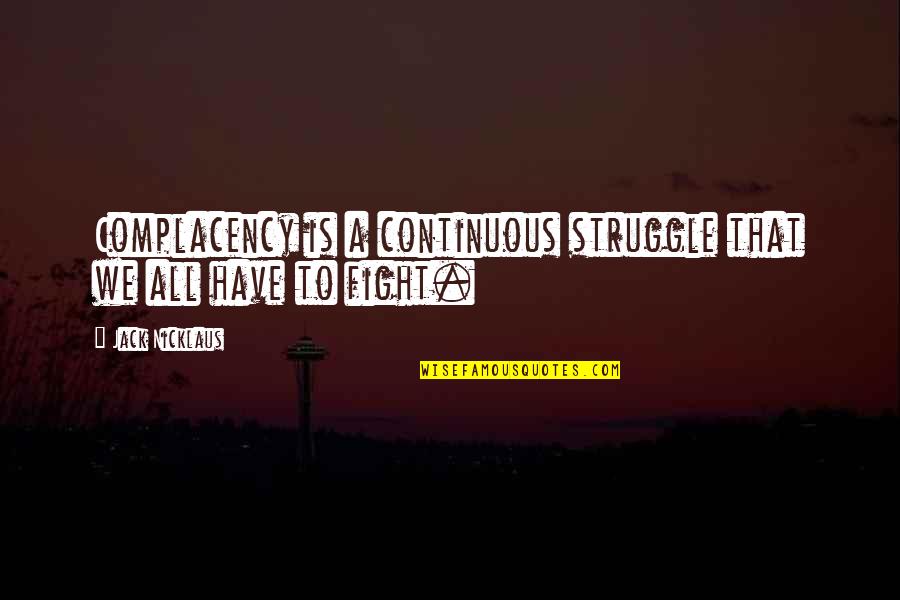 Akchurin Imperial Russian Quotes By Jack Nicklaus: Complacency is a continuous struggle that we all Akchurin Imperial Russian Quotes By Jack Nicklaus: Complacency is a continuous struggle that we all