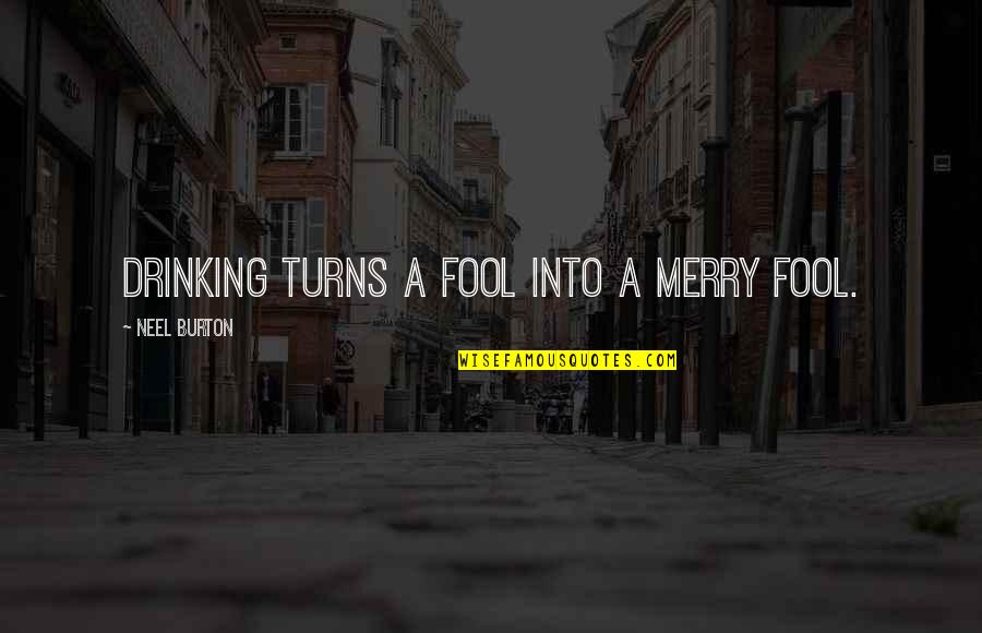 Akcininku Quotes By Neel Burton: Drinking turns a fool into a merry fool.