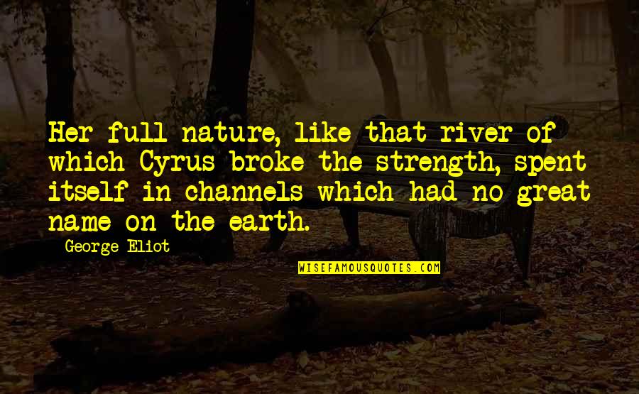 Akdemir G Mr K Quotes By George Eliot: Her full nature, like that river of which