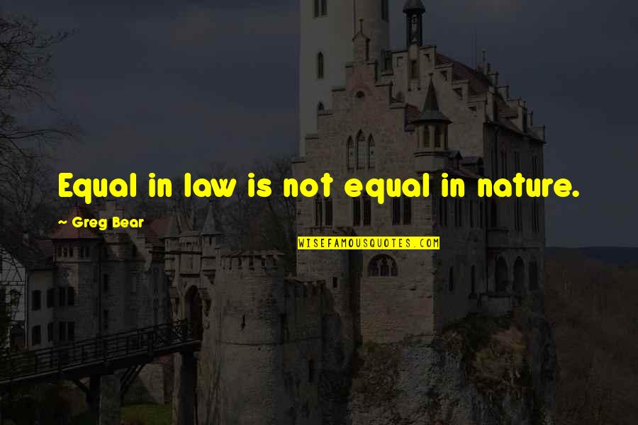 Akdemir G Mr K Quotes By Greg Bear: Equal in law is not equal in nature.