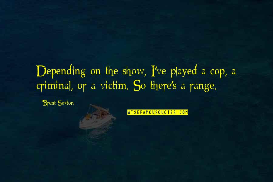 Akechi Goro Quotes By Brent Sexton: Depending on the show, I've played a cop,