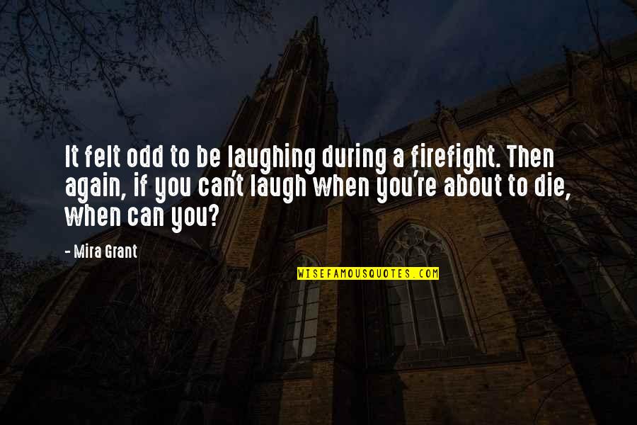 Akechi Touma Quotes By Mira Grant: It felt odd to be laughing during a